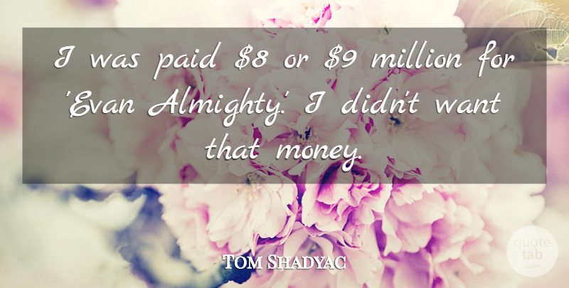 Tom Shadyac Quote About Money: I Was Paid 8 Or...
