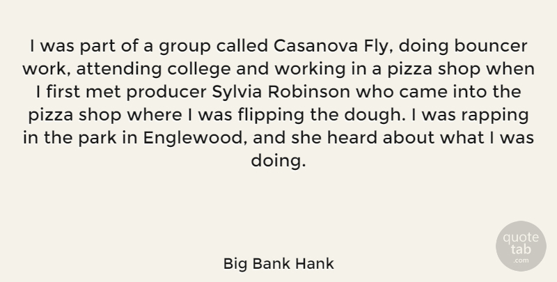 Big Bank Hank Quote About Attending, Came, Flipping, Group, Heard: I Was Part Of A...