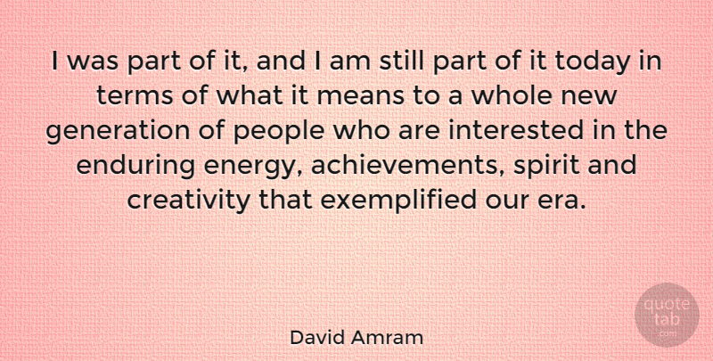 David Amram Quote About Enduring, Generation, Interested, Means, People: I Was Part Of It...