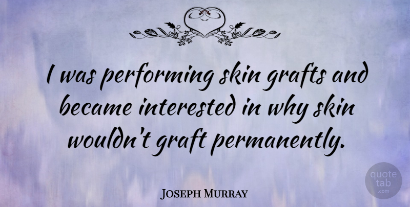 Joseph Murray Quote About Skins, Performing: I Was Performing Skin Grafts...