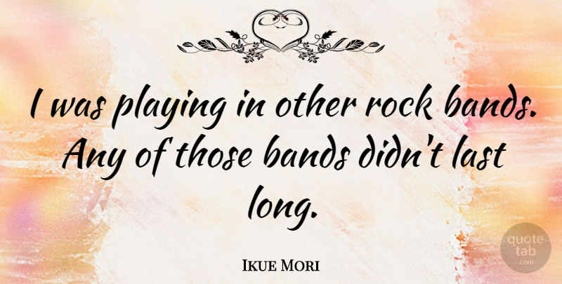 Ikue Mori Quote About Rocks, Long, Band: I Was Playing In Other...