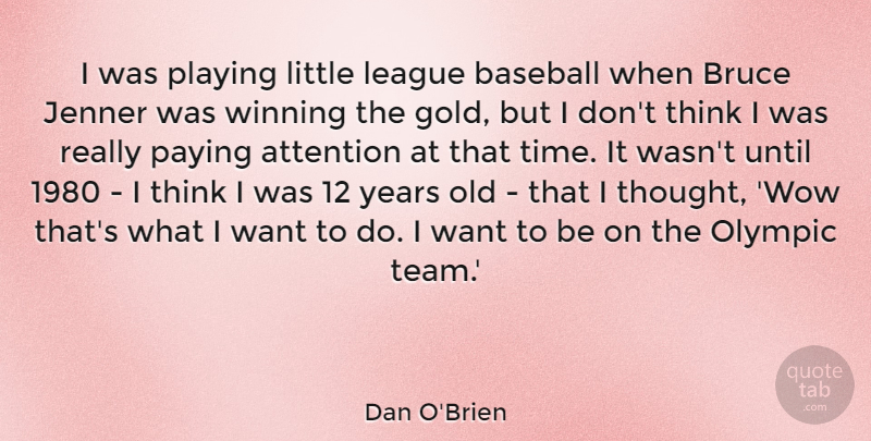 Dan O'Brien Quote About Attention, Bruce, League, Olympic, Paying: I Was Playing Little League...