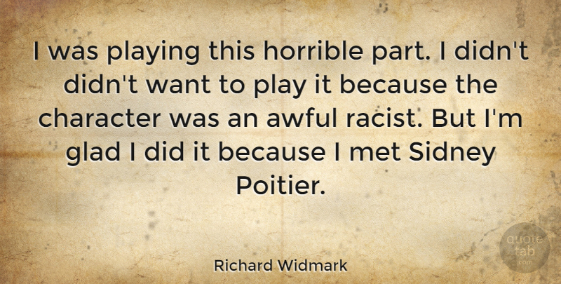 Richard Widmark Quote About Character, Play, Want: I Was Playing This Horrible...