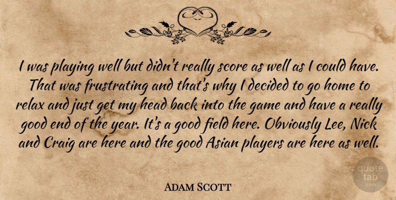 Adam Scott Quote About Asian, Craig, Decided, Field, Game: I Was Playing Well But...