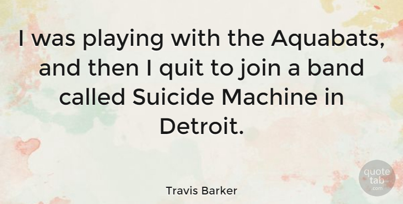 Travis Barker Quote About Suicide, Machines, Detroit: I Was Playing With The...