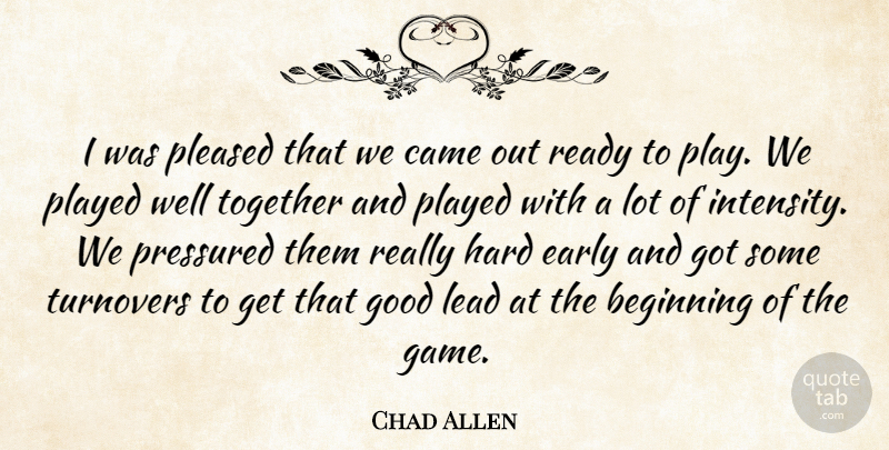 Chad Allen Quote About Beginning, Came, Early, Good, Hard: I Was Pleased That We...