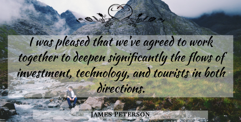 James Peterson Quote About Agreed, Both, Flows, Pleased, Together: I Was Pleased That Weve...