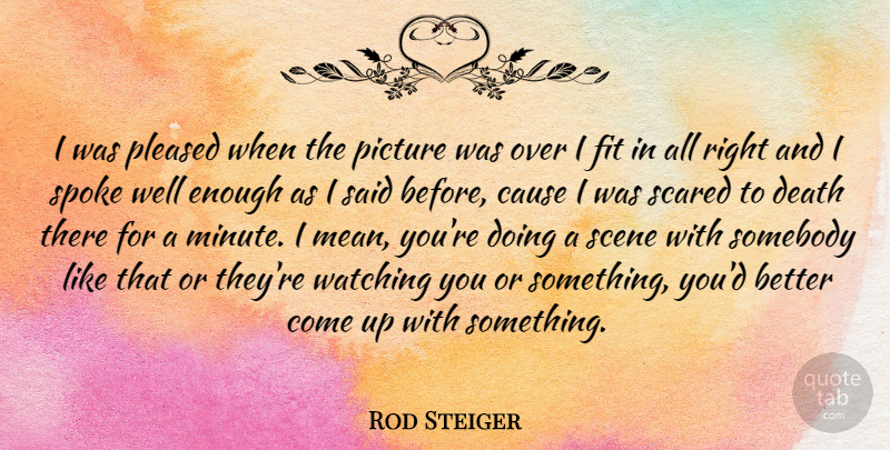 Rod Steiger Quote About Cause, Death, Fit, Pleased, Scared: I Was Pleased When The...