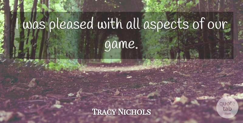 Tracy Nichols Quote About Aspects, Pleased: I Was Pleased With All...