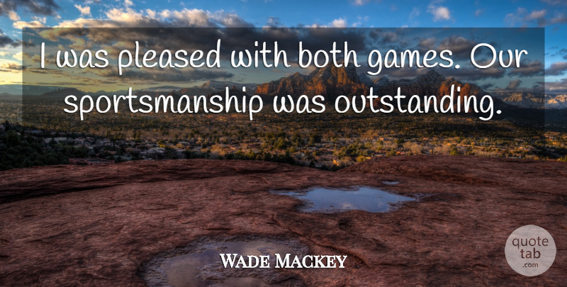 Wade Mackey Quote About Both, Pleased: I Was Pleased With Both...