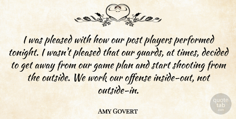 Amy Govert Quote About Decided, Game, Offense, Performed, Plan: I Was Pleased With How...
