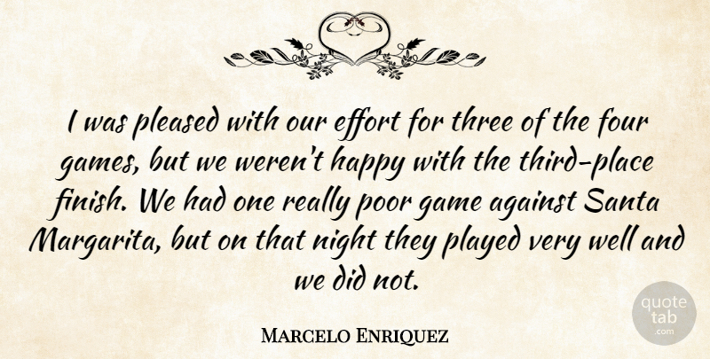 Marcelo Enriquez Quote About Against, Effort, Four, Game, Happy: I Was Pleased With Our...