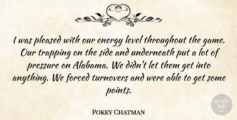 Pokey Chatman Quote About Energy, Forced, Level, Pleased, Pressure: I Was Pleased With Our...