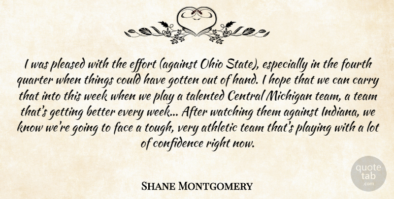 Shane Montgomery Quote About Against, Athletic, Carry, Central, Confidence: I Was Pleased With The...