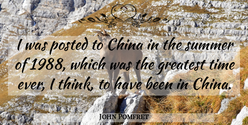 John Pomfret Quote About American Scientist, China, Greatest, Posted, Summer: I Was Posted To China...