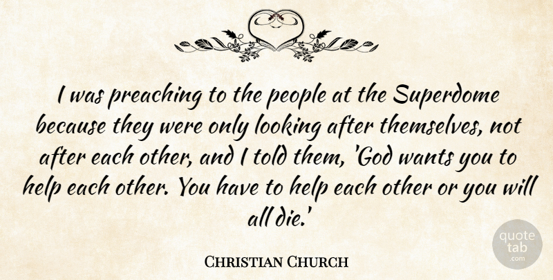 Christian Church Quote About Help, Looking, People, Preaching, Wants: I Was Preaching To The...