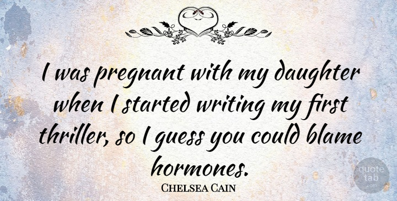 Chelsea Cain Quote About Blame, Daughter, Guess, Pregnant: I Was Pregnant With My...