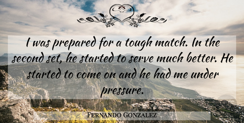 Fernando Gonzalez Quote About Prepared, Second, Serve, Tough: I Was Prepared For A...