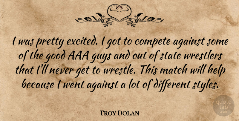 Troy Dolan Quote About Against, Compete, Good, Guys, Help: I Was Pretty Excited I...
