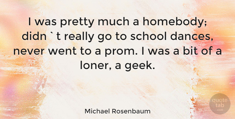 Michael Rosenbaum Quote About School, Loner, Geek: I Was Pretty Much A...