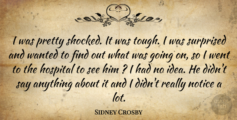 Sidney Crosby Quote About Hospital, Notice, Surprised: I Was Pretty Shocked It...