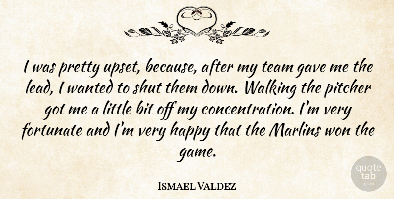Ismael Valdez Quote About Bit, Fortunate, Gave, Happy, Pitcher: I Was Pretty Upset Because...