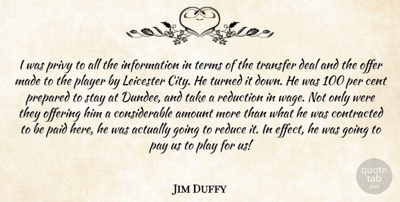 Jim Duffy Quote About Amount, Cent, Contracted, Deal, Information: I Was Privy To All...