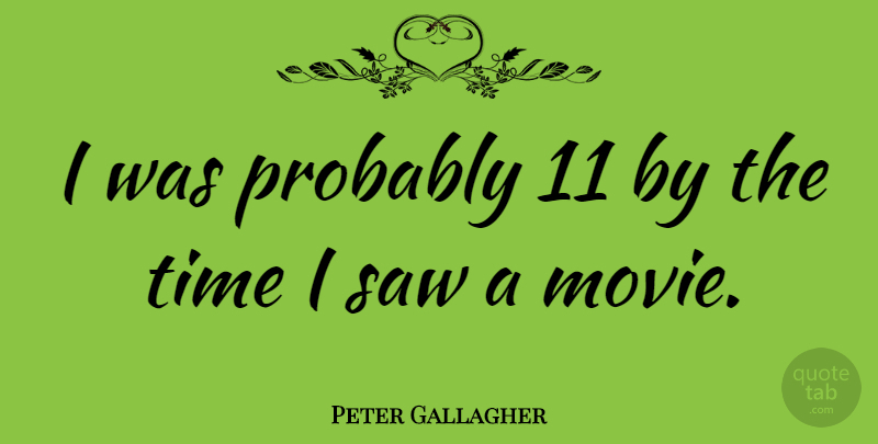 Peter Gallagher Quote About Saws: I Was Probably 11 By...