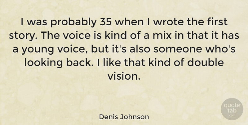 Denis Johnson Quote About Voice, Double Vision, Firsts: I Was Probably 35 When...
