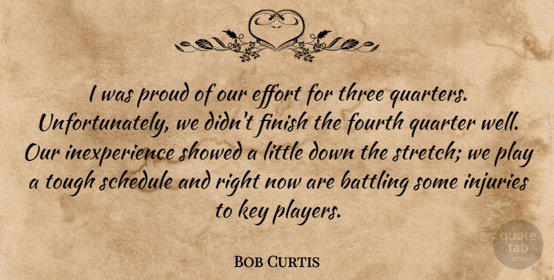 Bob Curtis Quote About Battling, Effort, Finish, Fourth, Injuries: I Was Proud Of Our...