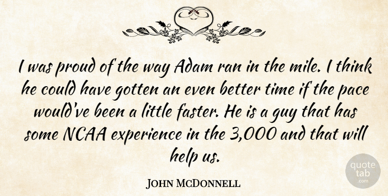 John McDonnell Quote About Adam, Experience, Gotten, Guy, Help: I Was Proud Of The...