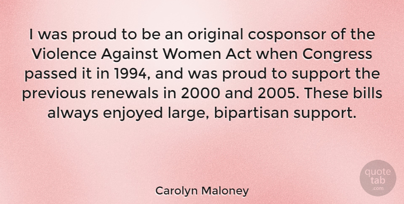 Carolyn Maloney Quote About Support, Proud, Bills: I Was Proud To Be...