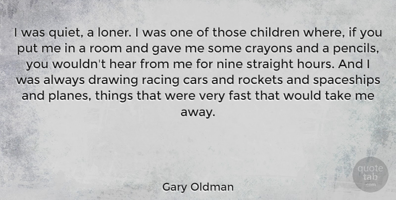 Gary Oldman Quote About Children, Drawing, Car: I Was Quiet A Loner...