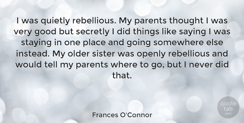Frances O'Connor Quote About Somewhere Else, Parent, Older Sister: I Was Quietly Rebellious My...