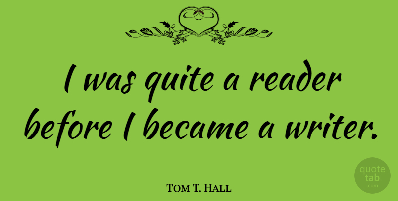 Tom T. Hall Quote About Reader: I Was Quite A Reader...