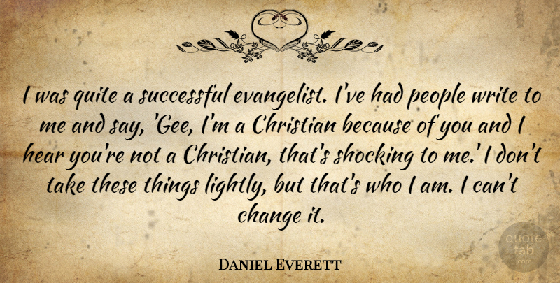 Daniel Everett Quote About Change, People, Quite, Shocking, Successful: I Was Quite A Successful...