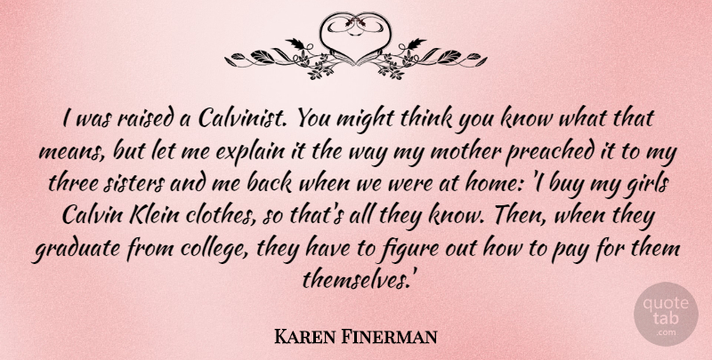 Karen Finerman Quote About Buy, Explain, Figure, Girls, Graduate: I Was Raised A Calvinist...