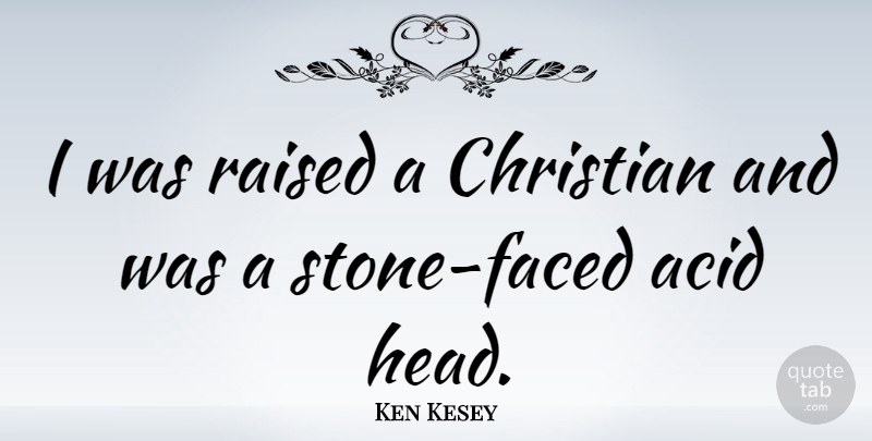 Ken Kesey Quote About Christian, Stones, Acid: I Was Raised A Christian...