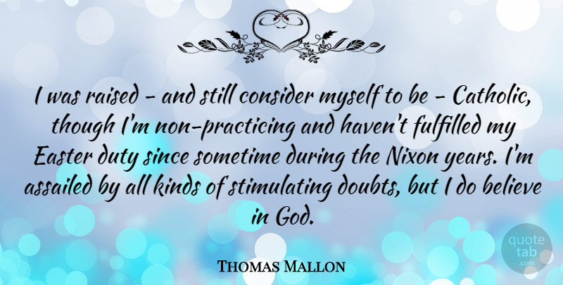 Thomas Mallon Quote About Believe, Consider, Easter, Fulfilled, God: I Was Raised And Still...