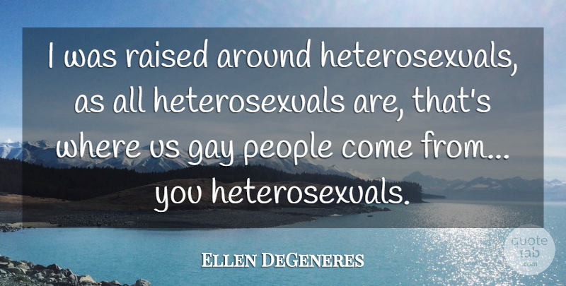 Ellen DeGeneres Quote About Inspirational, Funny, Hilarious: I Was Raised Around Heterosexuals...