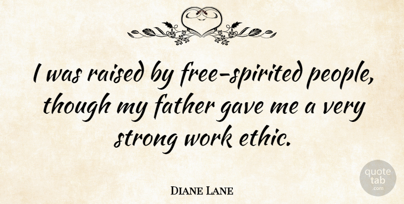 Diane Lane Quote About Strong, Father, People: I Was Raised By Free...