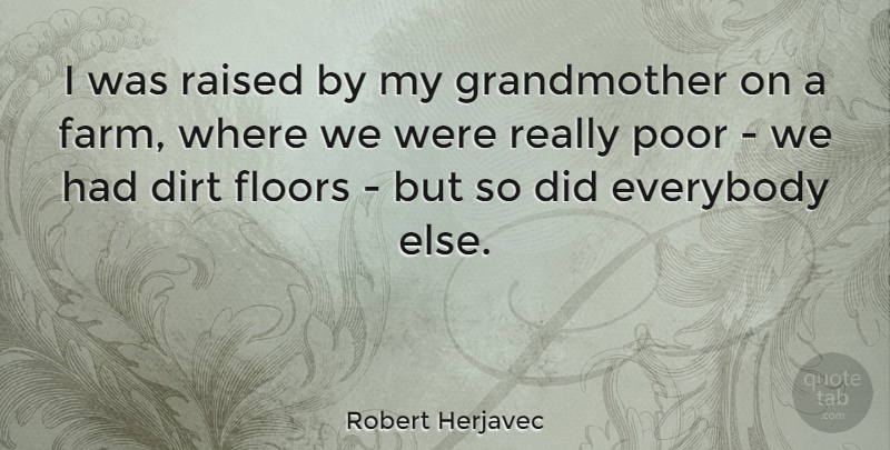 Robert Herjavec Quote About Grandmother, Dirt, Poor: I Was Raised By My...