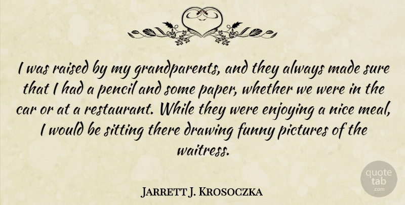 Jarrett J. Krosoczka Quote About Nice, Drawing, Grandparent: I Was Raised By My...