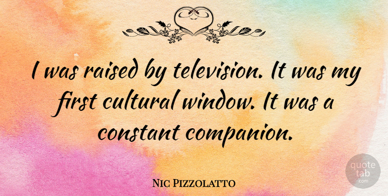 Nic Pizzolatto Quote About Television, Firsts, Window: I Was Raised By Television...