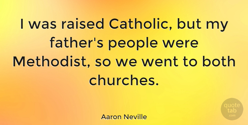 Aaron Neville Quote About Father, People, Catholic: I Was Raised Catholic But...