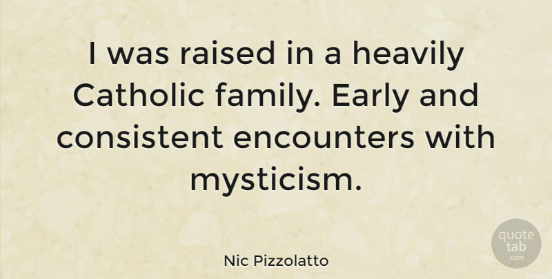 Nic Pizzolatto Quote About Catholic, Encounters, Consistent: I Was Raised In A...