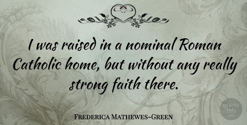Frederica Mathewes-Green Quote About Catholic, Faith, Home, Raised, Roman: I Was Raised In A...
