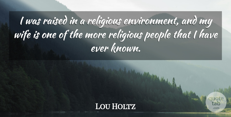 Lou Holtz Quote About Religious, Wife, People: I Was Raised In A...