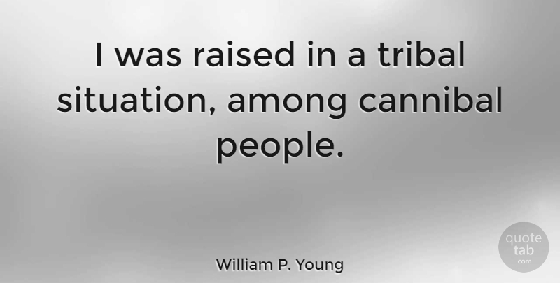 William P. Young Quote About People, Situation, Raised: I Was Raised In A...