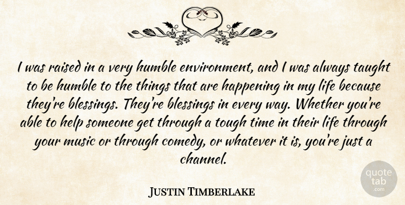 Justin Timberlake Quote About Blessings, Happening, Help, Humble, Life: I Was Raised In A...